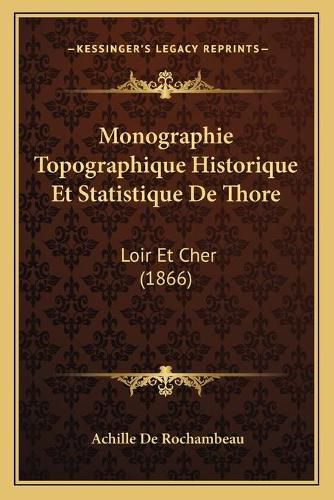 Cover image for Monographie Topographique Historique Et Statistique de Thore: Loir Et Cher (1866)