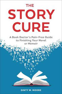 Cover image for The Story Cure: A Book Doctor's Pain-Free Guide to Finishing Your Novel or Memoir