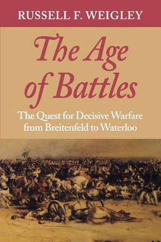 Cover image for The Age of Battles: The Quest for Decisive Warfare from Breitenfeld to Waterloo