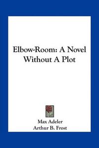 Cover image for Elbow-Room: A Novel Without a Plot