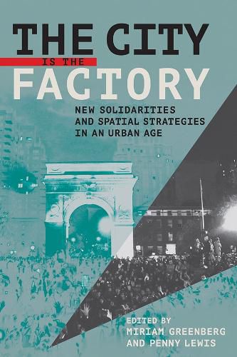 Cover image for The City Is the Factory: New Solidarities and Spatial Strategies in an Urban Age