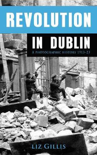 Cover image for Revolution in Dublin: A Photographic History 1913-1923