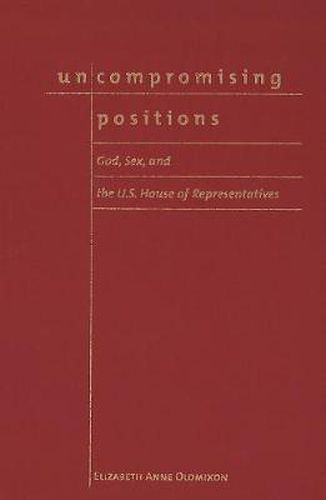 Cover image for Uncompromising Positions: God, Sex, and the U.S. House of Representatives