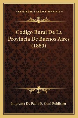 Cover image for Codigo Rural de La Provincia de Buenos Aires (1880)