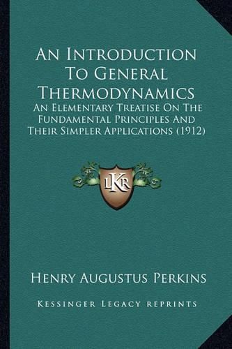 Cover image for An Introduction to General Thermodynamics: An Elementary Treatise on the Fundamental Principles and Their Simpler Applications (1912)