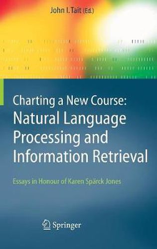 Charting a New Course: Natural Language Processing and Information Retrieval.: Essays in Honour of Karen Sparck Jones