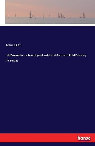 Cover image for Leith's narrative: a short biography with a brief account of his life among the Indians