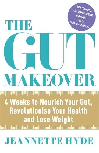 The Gut Makeover: 4 Weeks to Nourish Your Gut, Revolutionise Your Health and Lose Weight