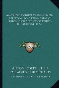 Cover image for Amor Capnophilvs Carmen Nvper Repertvm Nvnc Commentario Philologico Aesthetico Ethico Illustratum (1829)