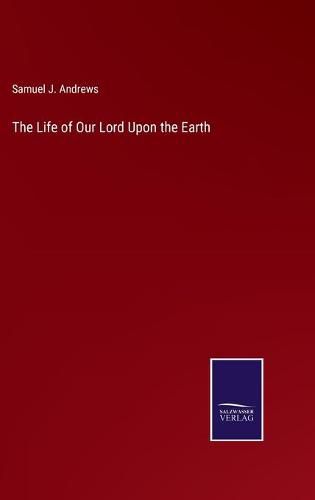 Cover image for The Life of Our Lord Upon the Earth