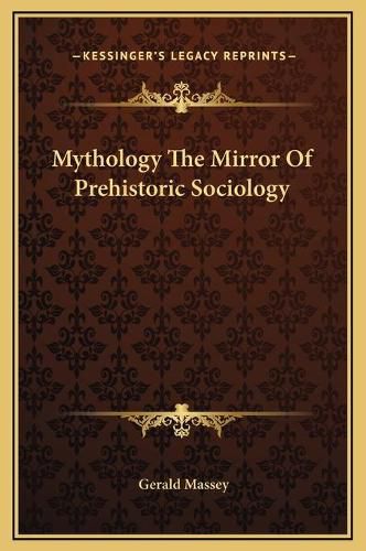 Mythology the Mirror of Prehistoric Sociology