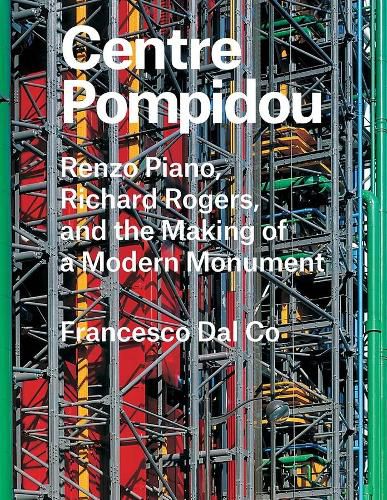 Cover image for Centre Pompidou: Renzo Piano, Richard Rogers, and the Making of a Modern Monument