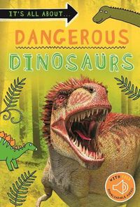 Cover image for It's All About... Dangerous Dinosaurs: Everything You Want to Know about These Prehistoric Giants in One Amazing Book