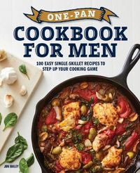 Cover image for One-Pan Cookbook for Men: 100 Easy Single-Skillet Recipes to Step Up Your Cooking Game
