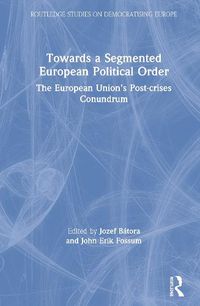 Cover image for Towards a Segmented European Political Order: The European Union's Post-Crises Conundrum