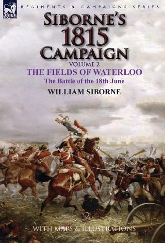 Cover image for Siborne's 1815 Campaign: Volume 2-The Fields of Waterloo, the Battle of the 18th June