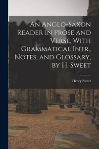 Cover image for An Anglo-Saxon Reader in Prose and Verse, With Grammatical Intr., Notes, and Glossary, by H. Sweet