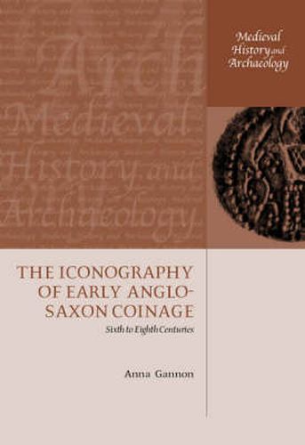 Cover image for The Iconography of Early Anglo-Saxon Coinage: Sixth to Eighth Centuries