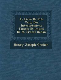 Cover image for Le Livre de Job Veng Des Interpr Tations Fausses Et Impies de M. Ernest Renan