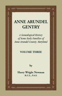 Cover image for Anne Arundel Gentry, A Genealogical History of Some Early Families of Anne Arundel County, Maryland, Volume 3