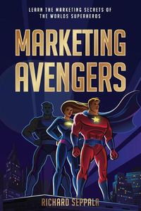 Cover image for Marketing Avengers: Learn the Marketing Secrets of the World's Superheroes