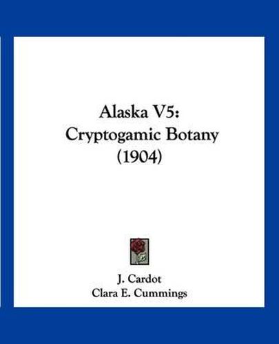 Cover image for Alaska V5: Cryptogamic Botany (1904)