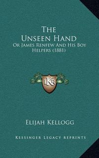 Cover image for The Unseen Hand: Or James Renfew and His Boy Helpers (1881)