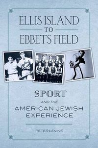Cover image for Ellis Island to Ebbets Field: Sport and the American-Jewish Experience