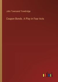 Cover image for Coupon Bonds. A Play in Four Acts