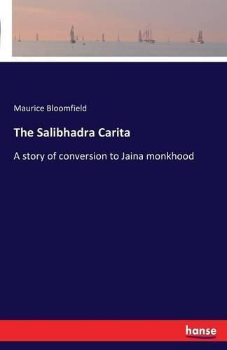 Cover image for The Salibhadra Carita: A story of conversion to Jaina monkhood