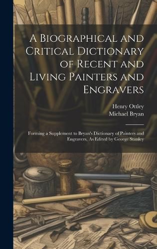 A Biographical and Critical Dictionary of Recent and Living Painters and Engravers