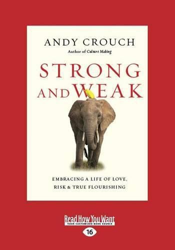 Cover image for Strong and Weak: Embracing a Life of Love, Risk and True Flourishing