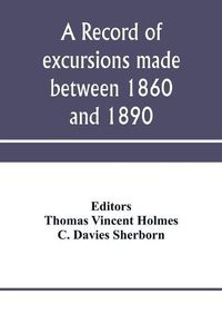 Cover image for A record of excursions made between 1860 and 1890