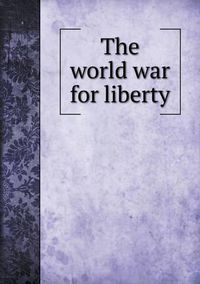 Cover image for The world war for liberty