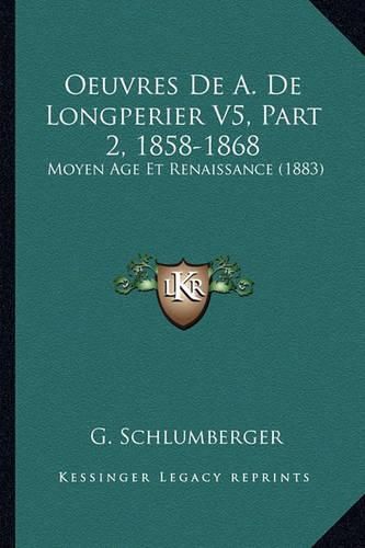 Cover image for Oeuvres de A. de Longperier V5, Part 2, 1858-1868: Moyen Age Et Renaissance (1883)