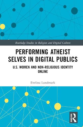 Cover image for Performing Atheist Selves in Digital Publics: U.S. Women and Non-Religious Identity Online