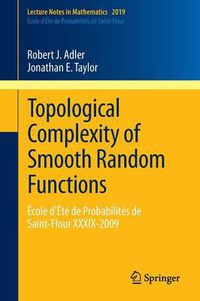 Cover image for Topological Complexity of Smooth Random Functions: Ecole d'Ete de Probabilites de Saint-Flour XXXIX-2009