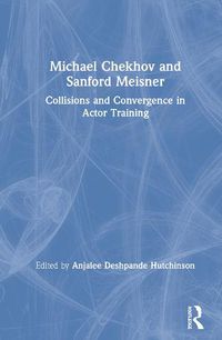 Cover image for Michael Chekhov and Sanford Meisner: Collisions and Convergence in Actor Training