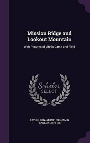 Cover image for Mission Ridge and Lookout Mountain: With Pictures of Life in Camp and Field