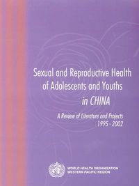 Cover image for Sexual and Reproductive Health of Adolescents and Youths in China: A Review of Literature and Projects 1995-2002