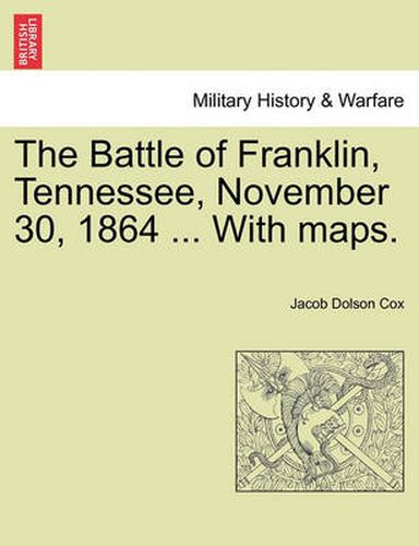 The Battle of Franklin, Tennessee, November 30, 1864 ... with Maps.