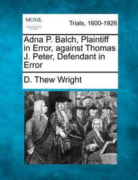 Cover image for Adna P. Balch, Plaintiff in Error, Against Thomas J. Peter, Defendant in Error