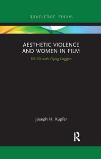 Cover image for Aesthetic Violence and Women in Film: Kill Bill with Flying Daggers