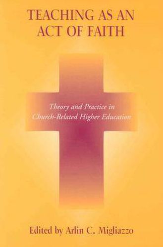 Teaching as an Act of Faith: Theory and Practice in Church Related Higher Education