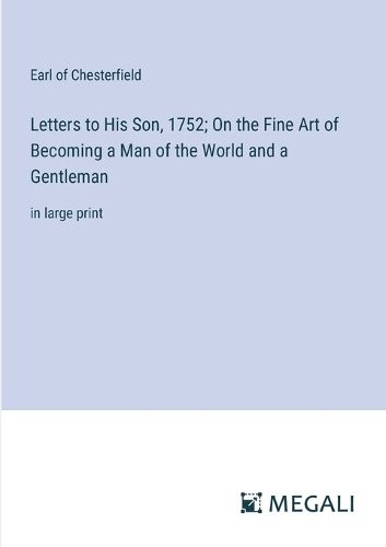 Letters to His Son, 1752; On the Fine Art of Becoming a Man of the World and a Gentleman