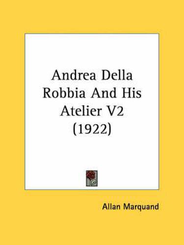 Cover image for Andrea Della Robbia and His Atelier V2 (1922)