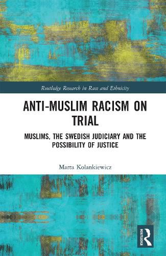 Cover image for Anti-Muslim Racism on Trial: Muslims, the Swedish Judiciary and the Possibility of Justice