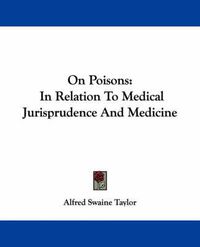 Cover image for On Poisons: In Relation to Medical Jurisprudence and Medicine