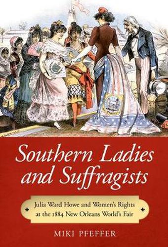 Cover image for Southern Ladies and Suffragists: Julia Ward Howe and Women's Rights at the 1884 New Orleans World's Fair