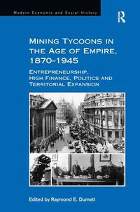 Cover image for Mining Tycoons in the Age of Empire, 1870-1945: Entrepreneurship, High Finance, Politics and Territorial Expansion